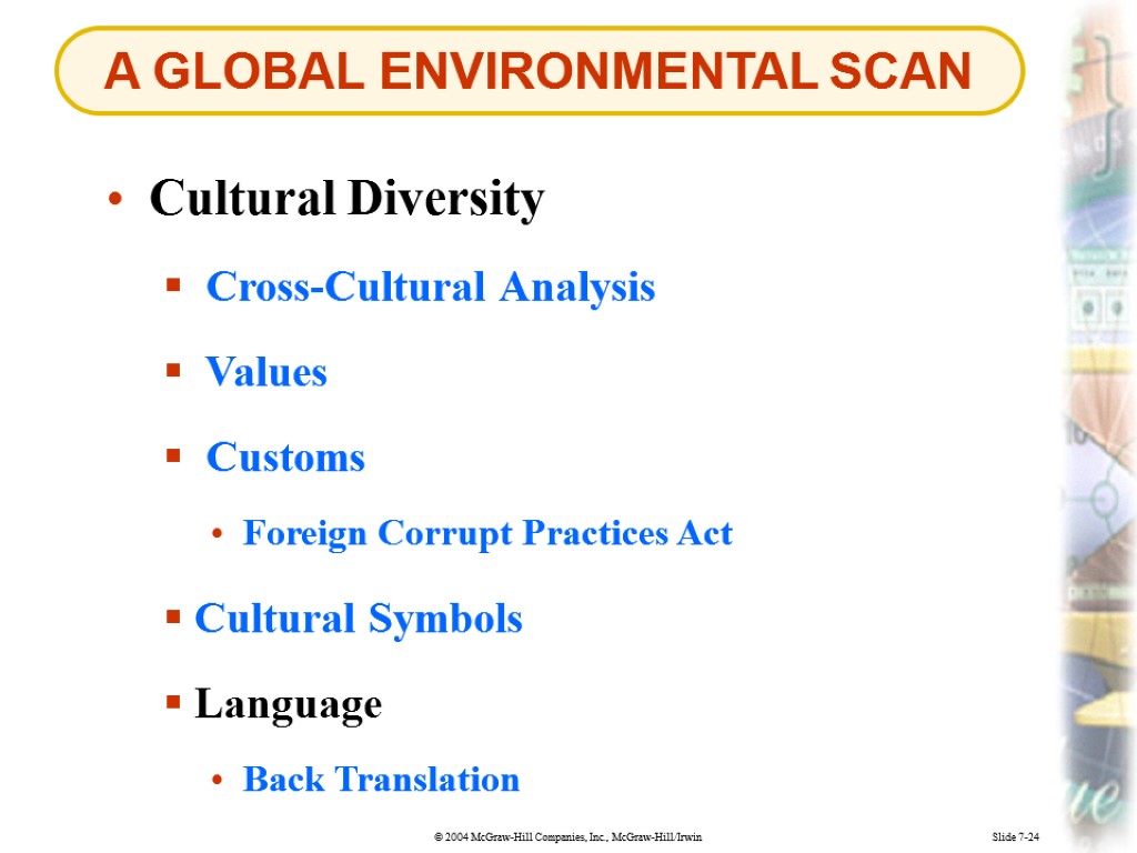 A GLOBAL ENVIRONMENTAL SCAN Slide 7-24 Cultural Diversity Cross-Cultural Analysis Values Cultural Symbols Customs